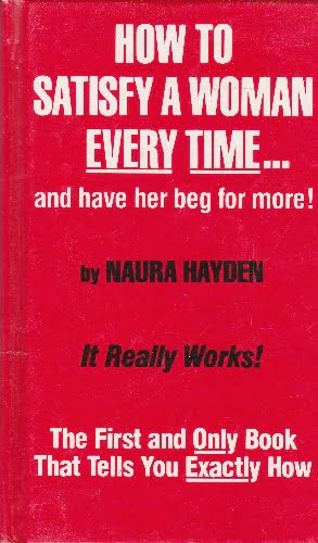How to Satisfy a Woman Every Time . . . and have her beg for more! - Naura Hayden - hb